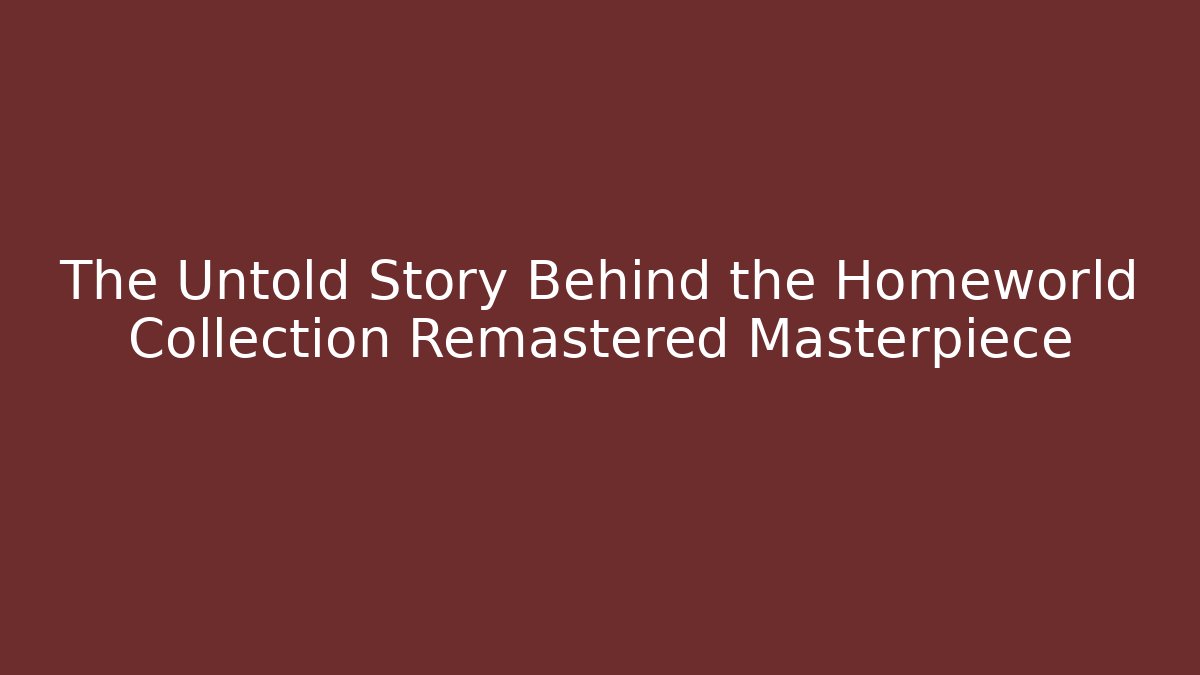 The Untold Story Behind the Homeworld Collection Remastered Masterpiece - Boomer Naturals