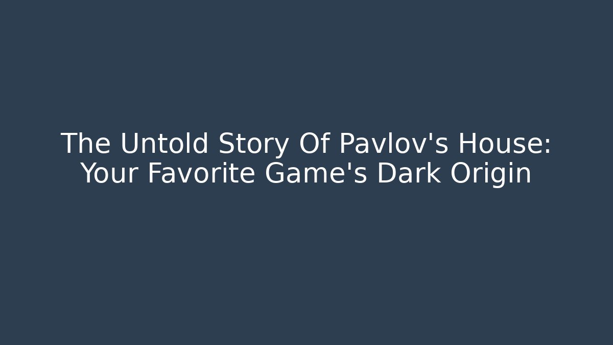 The Untold Story Of Pavlov's House: Your Favorite Game's Dark Origin