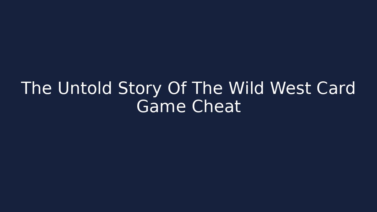 The Untold Story Of The Wild West Card Game Cheat