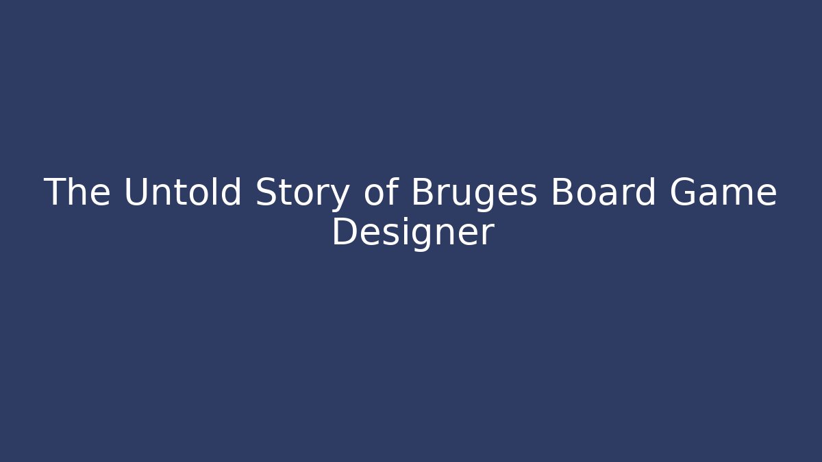 The Untold Story of Bruges Board Game Designer