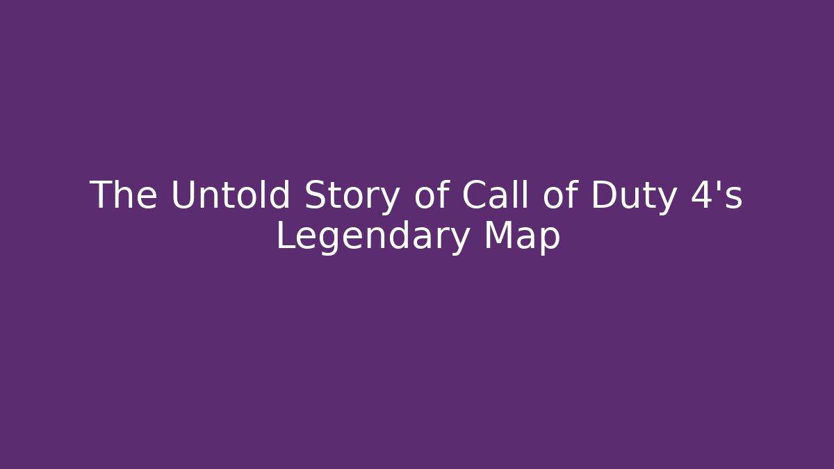 The Untold Story of Call of Duty 4's Legendary Map