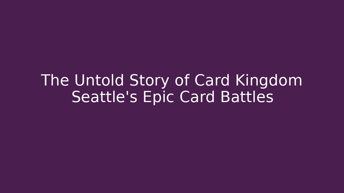 The Untold Story of Card Kingdom Seattle's Epic Card Battles - Boomer Naturals