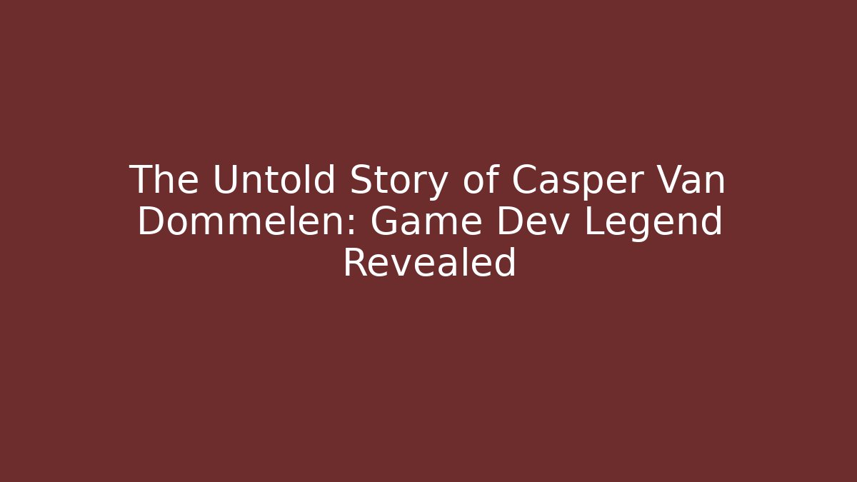 The Untold Story of Casper Van Dommelen: Game Dev Legend Revealed