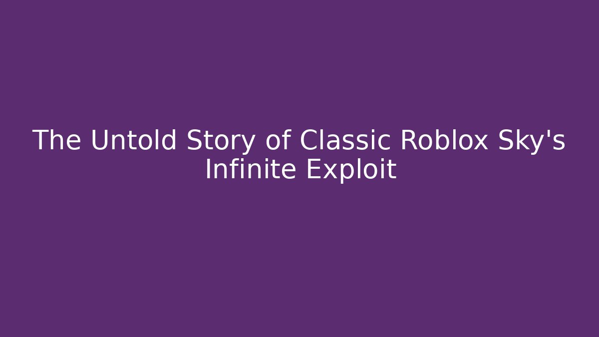 The Untold Story of Classic Roblox Sky’s Infinite Exploit - Boomer Naturals
