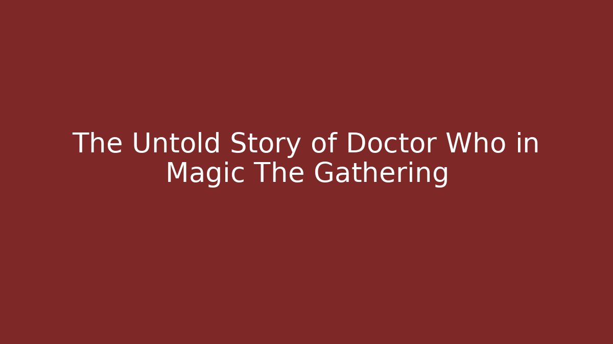 The Untold Story of Doctor Who in Magic The Gathering