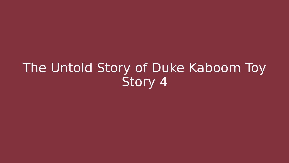 The Untold Story of Duke Kaboom Toy Story 4