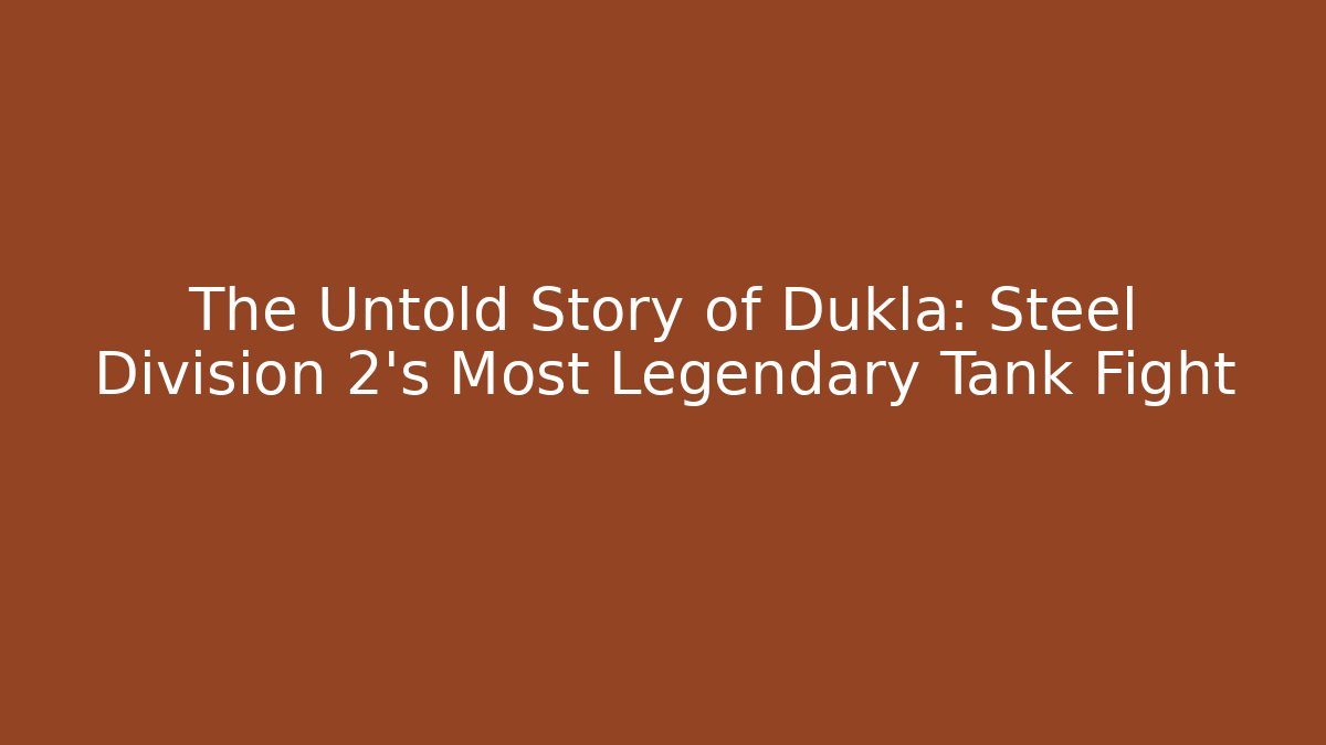 The Untold Story of Dukla: Steel Division 2's Most Legendary Tank Fight - Boomer Naturals
