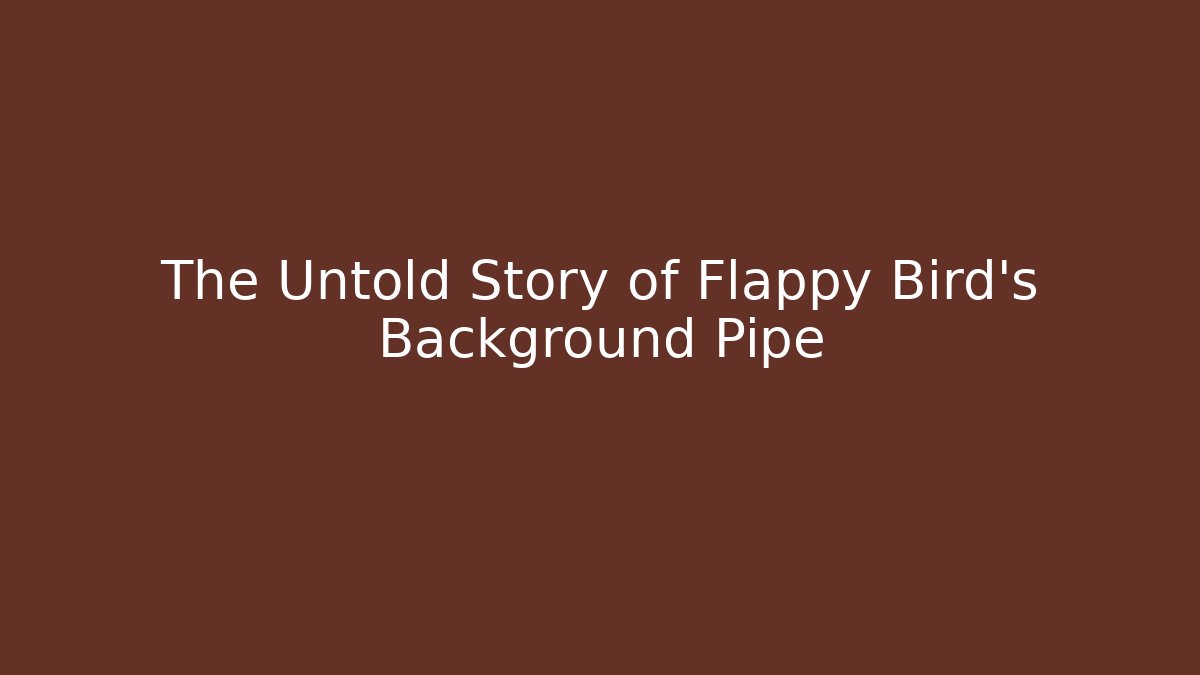 The Untold Story of Flappy Bird's Background Pipe - Boomer Naturals