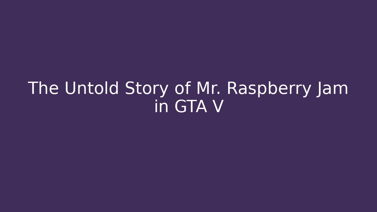 The Untold Story of Mr. Raspberry Jam in GTA V - Boomer Naturals