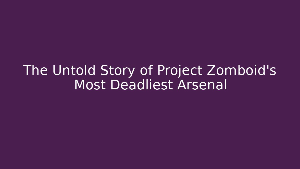 The Untold Story of Project Zomboid's Most Deadliest Arsenal