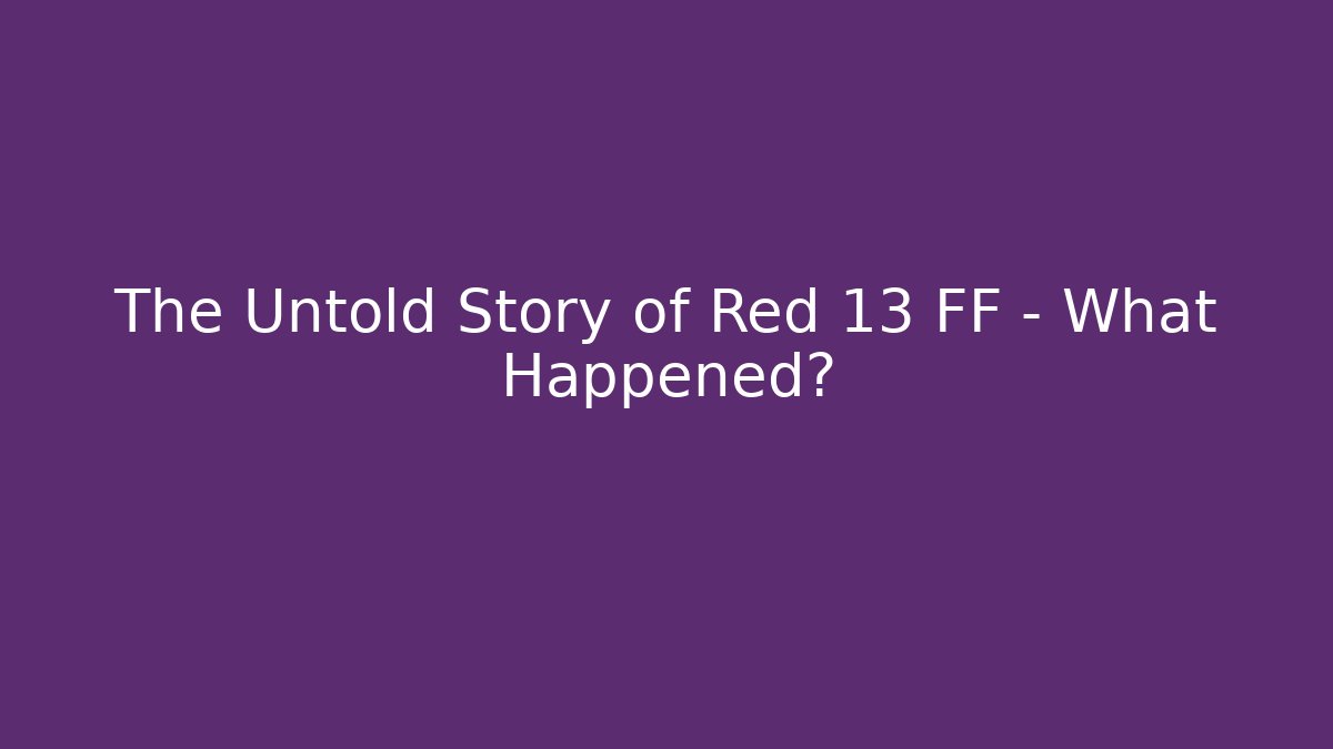 The Untold Story of Red 13 FF – What Happened?