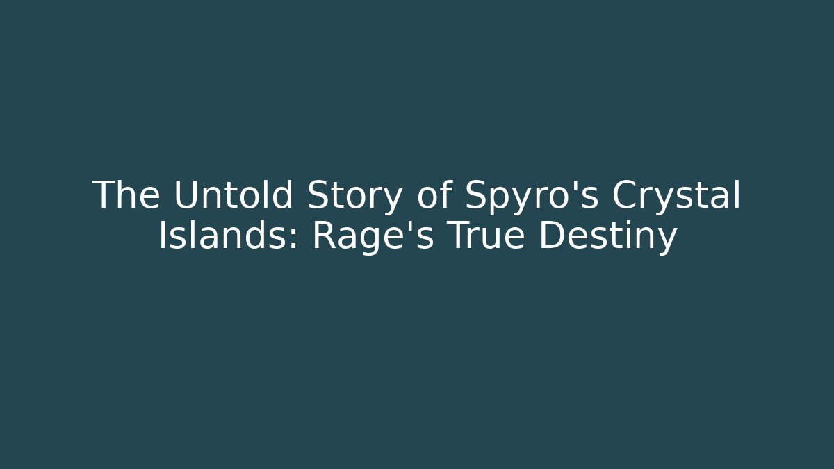 The Untold Story of Spyro's Crystal Islands: Rage's True Destiny - Boomer Naturals