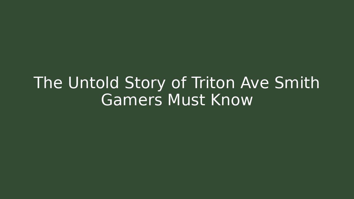 The Untold Story of Triton Ave Smith Gamers Must Know