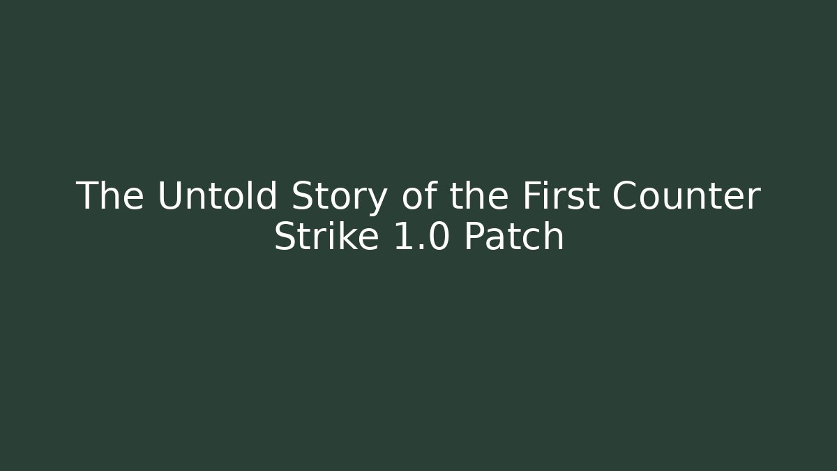 The Untold Story of the First Counter Strike 1.0 Patch - Boomer Naturals