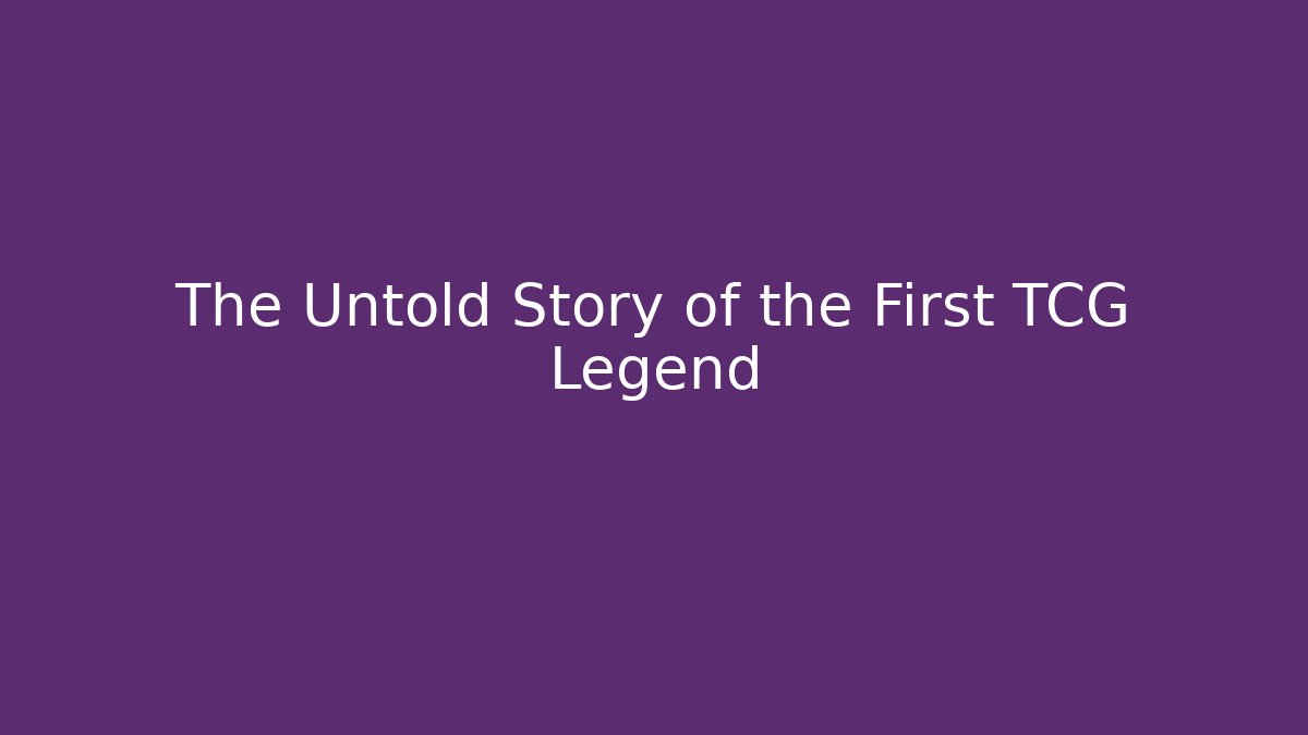 The Untold Story of the First TCG Legend