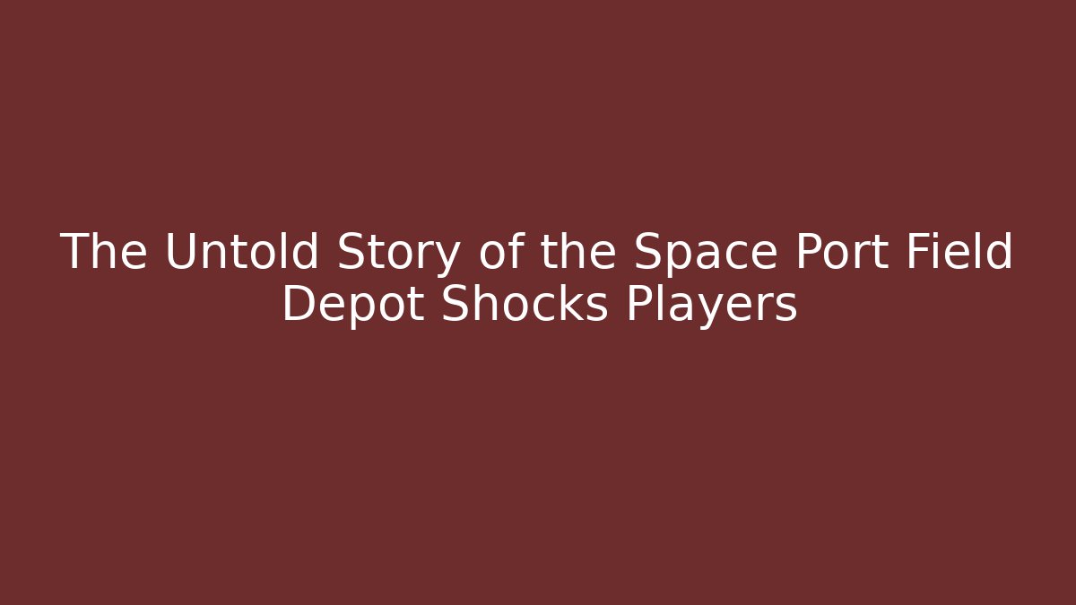 The Untold Story of the Space Port Field Depot Shocks Players