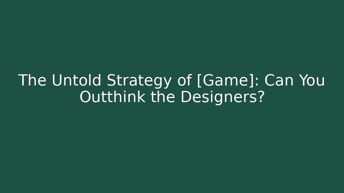 The Untold Strategy of [Game]: Can You Outthink the Designers?