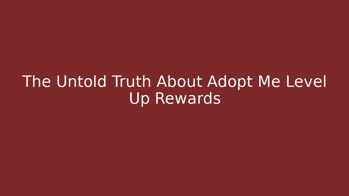 The Untold Truth About Adopt Me Level Up Rewards - Boomer Naturals