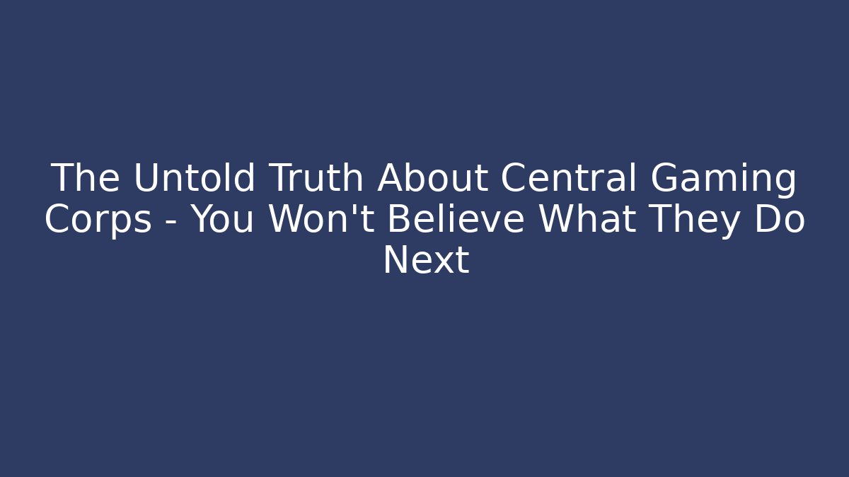 The Untold Truth About Central Gaming Corps – You Won’t Believe What They Do Next