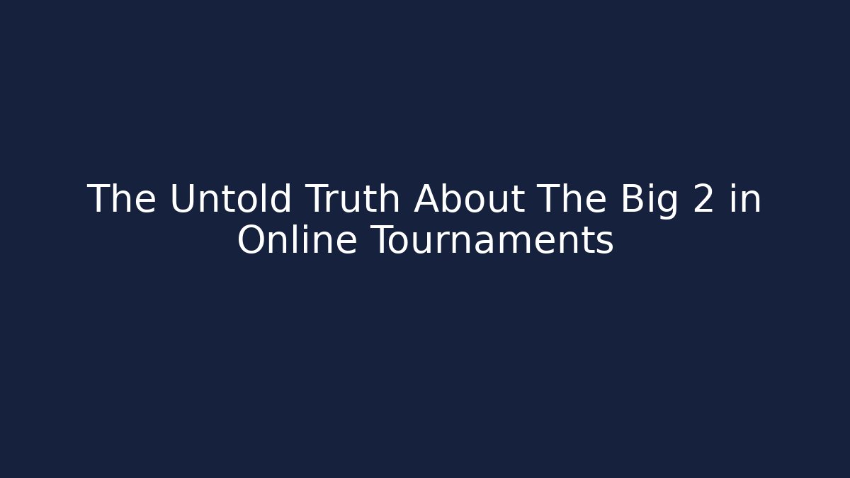 The Untold Truth About The Big 2 in Online Tournaments