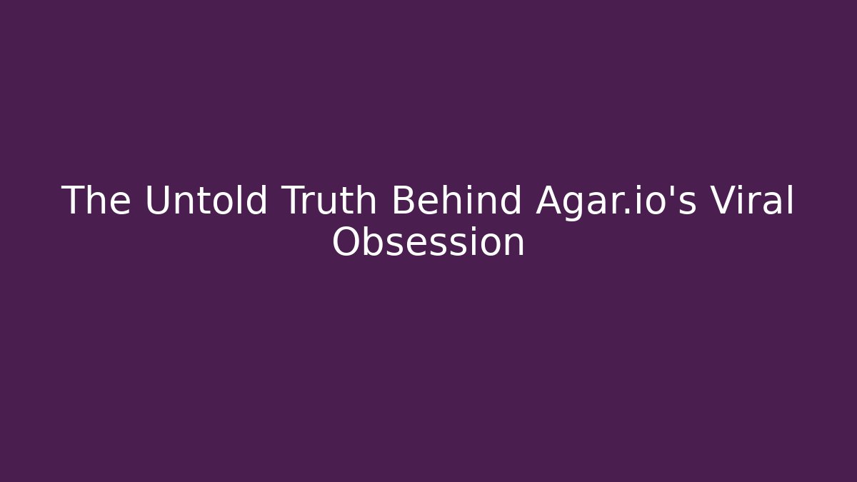 The Untold Truth Behind Agar.io's Viral Obsession