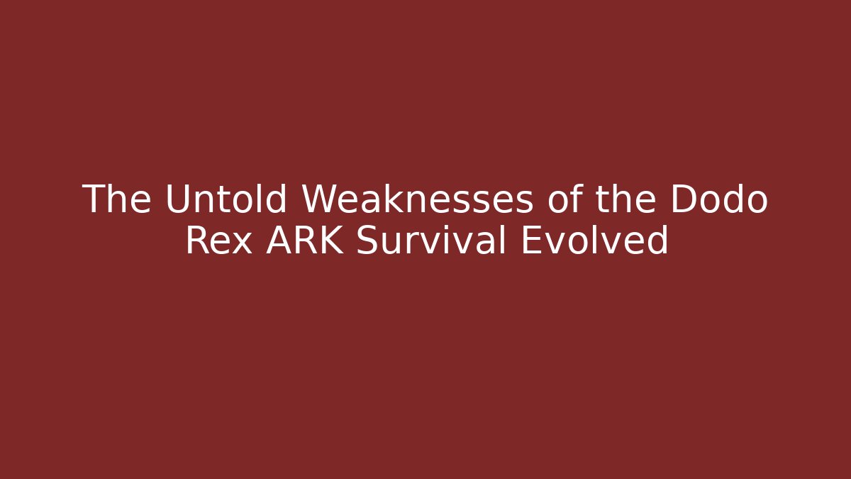 The Untold Weaknesses of the Dodo Rex ARK Survival Evolved