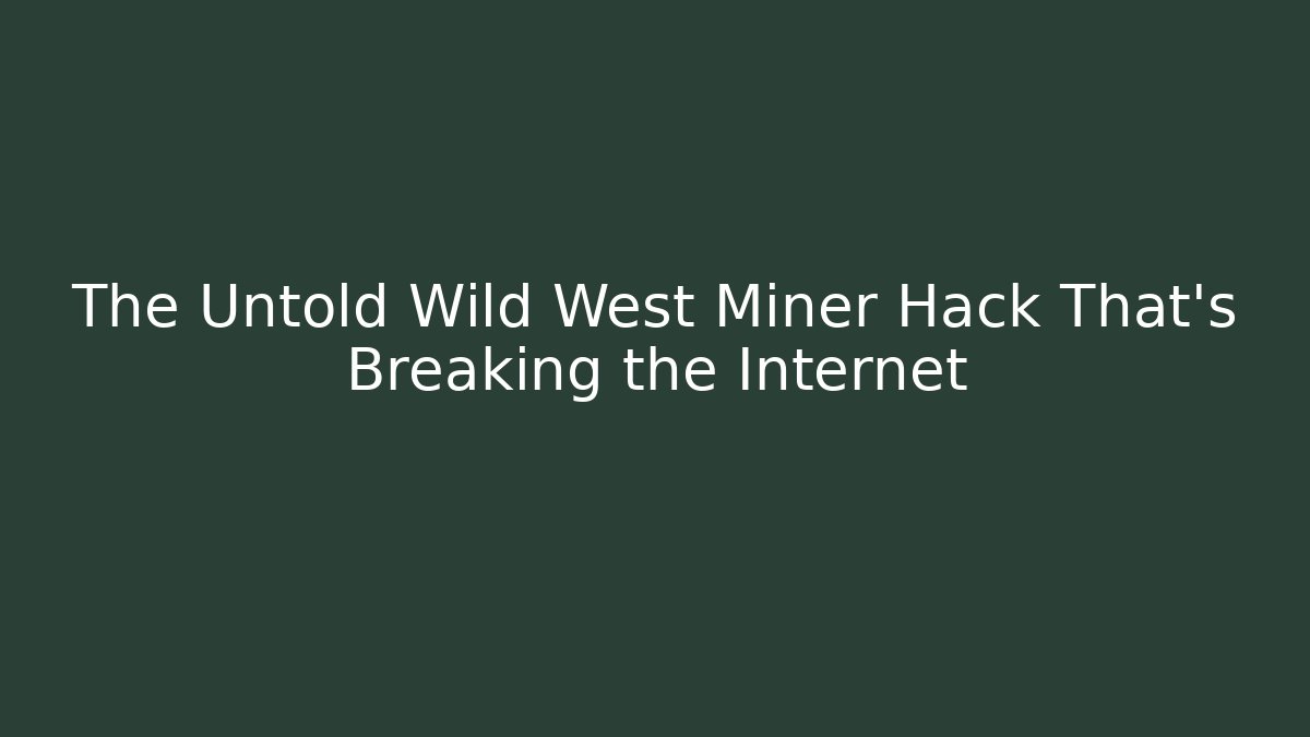 The Untold Wild West Miner Hack That's Breaking the Internet