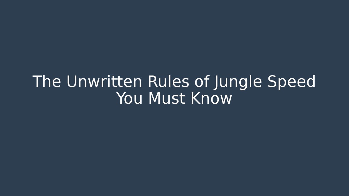 The Unwritten Rules of Jungle Speed You Must Know