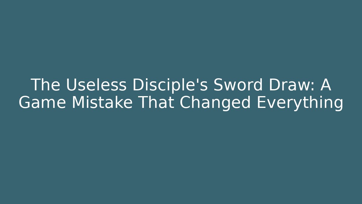 The Useless Disciple's Sword Draw: A Game Mistake That Changed Everything - Boomer Naturals