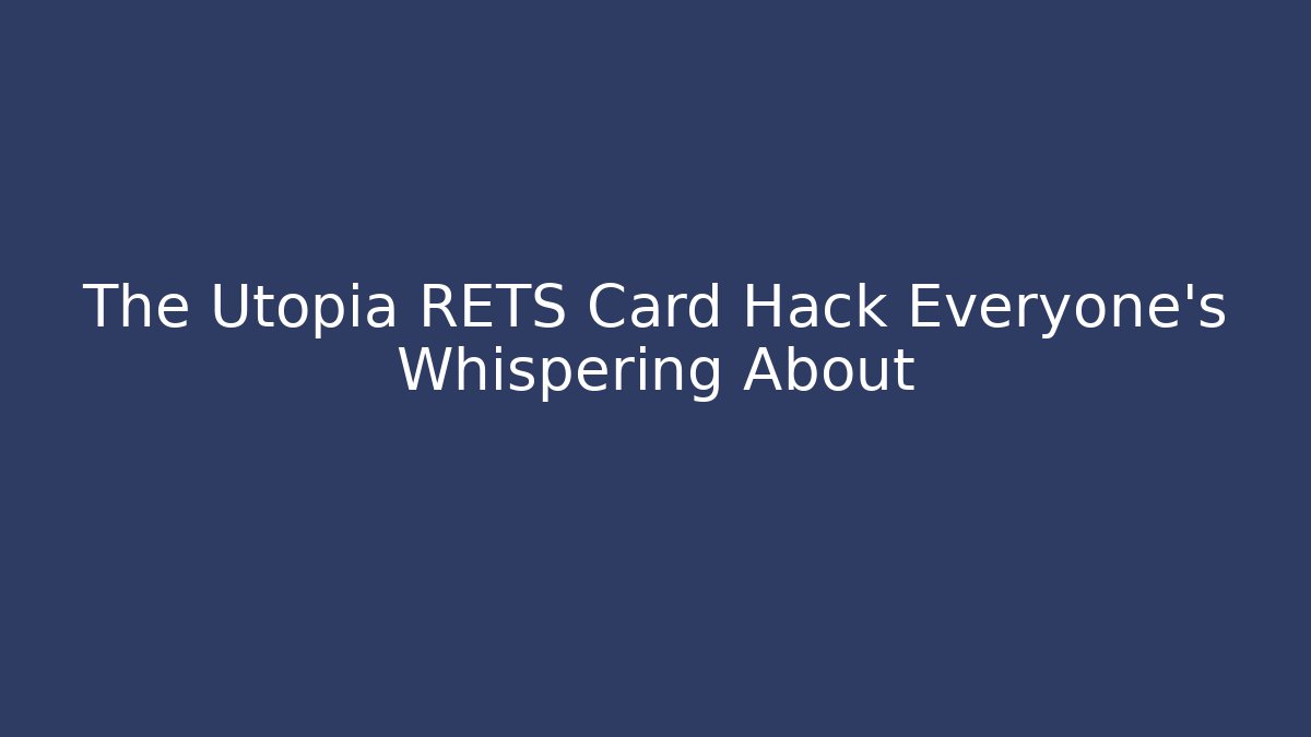 The Utopia RETS Card Hack Everyone's Whispering About