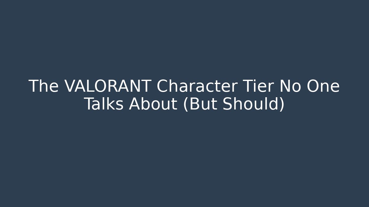 The VALORANT Character Tier No One Talks About (But Should)