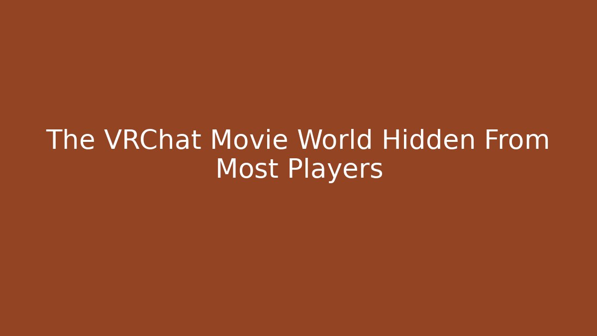 The VRChat Movie World Hidden From Most Players