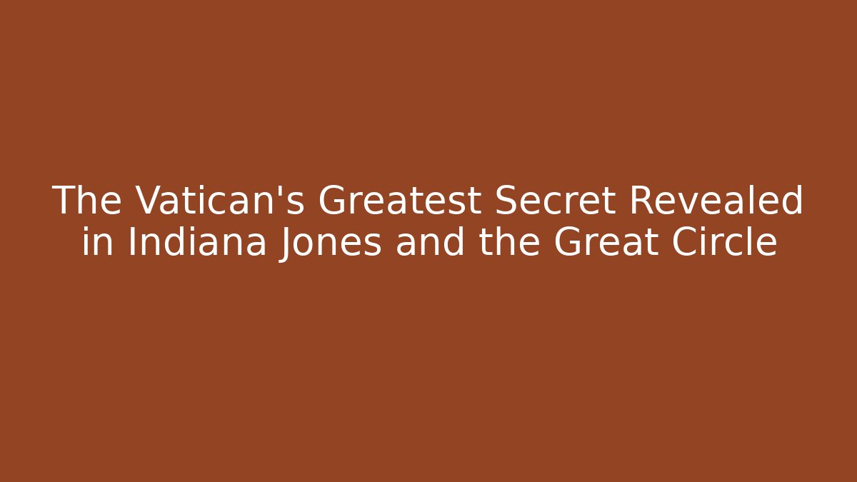 The Vatican's Greatest Secret Revealed in Indiana Jones and the Great Circle