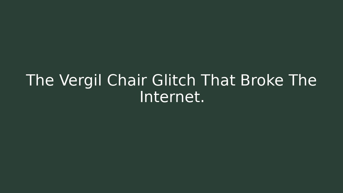 The Vergil Chair Glitch That Broke The Internet.