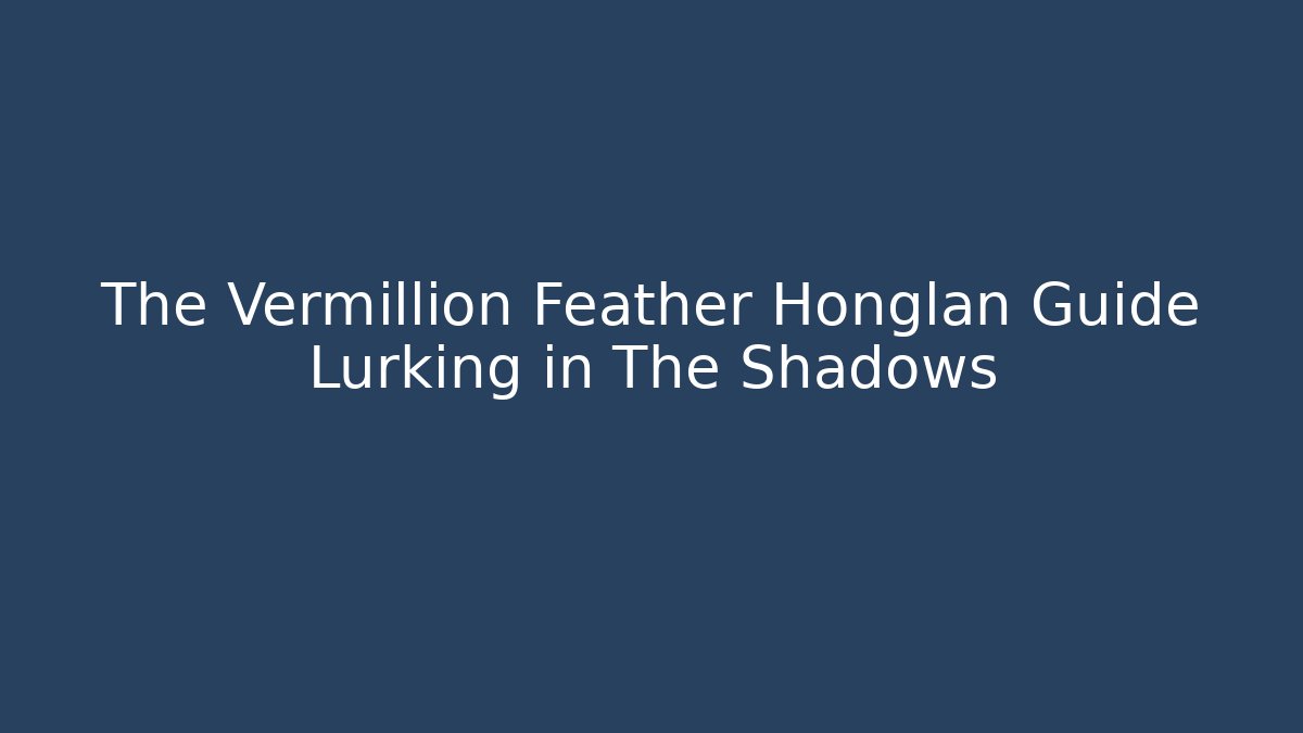 The Vermillion Feather Honglan Guide Lurking in The Shadows
