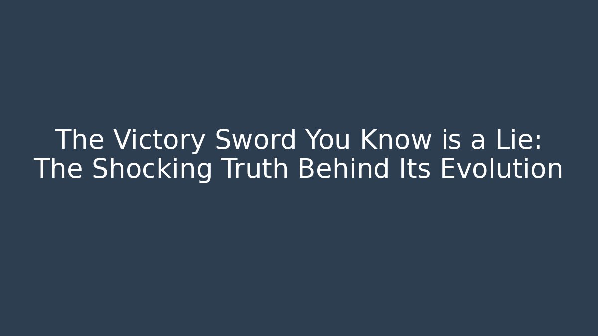 The Victory Sword You Know is a Lie: The Shocking Truth Behind Its Evolution - Boomer Naturals