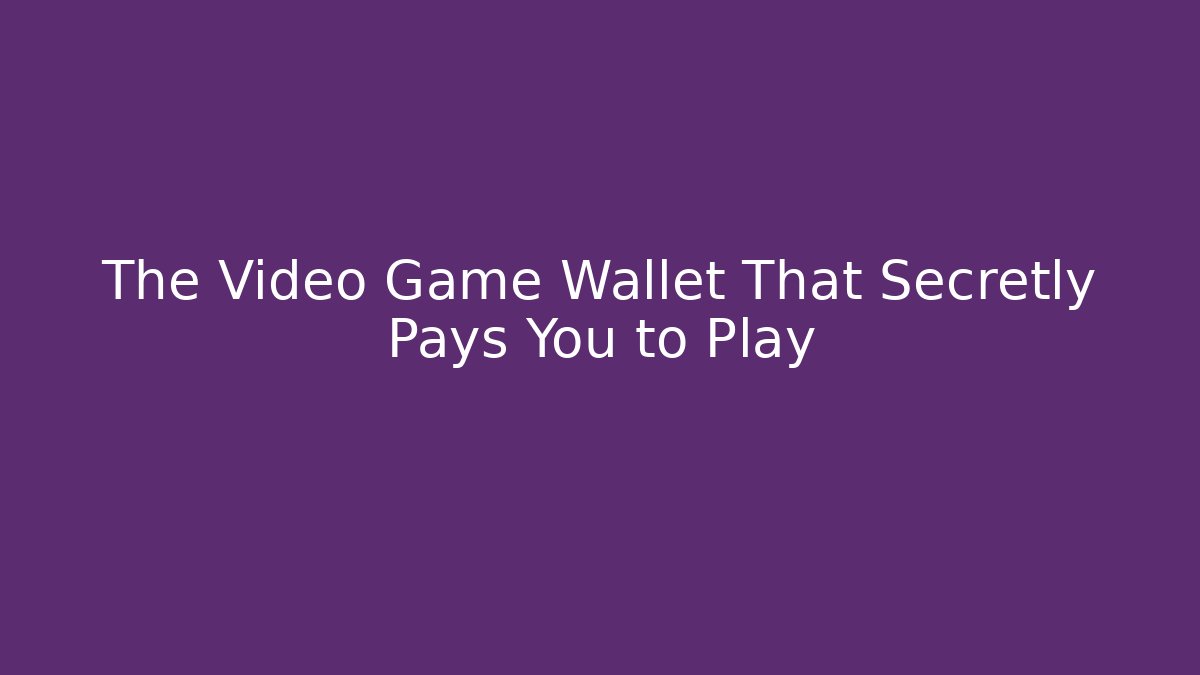 The Video Game Wallet That Secretly Pays You to Play