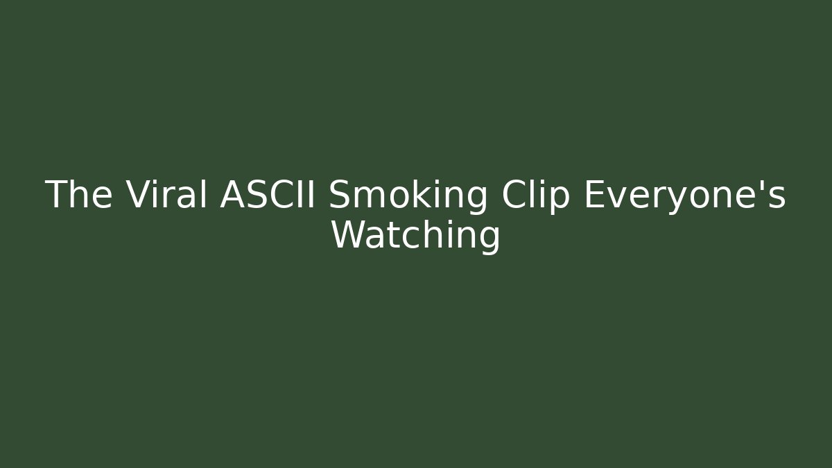 The Viral ASCII Smoking Clip Everyone's Watching