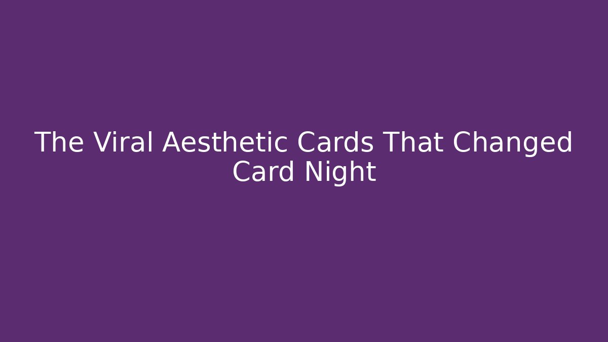 The Viral Aesthetic Cards That Changed Card Night