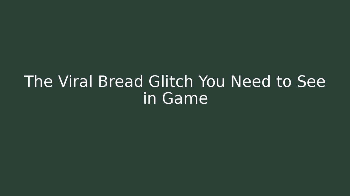 The Viral Bread Glitch You Need to See in Game