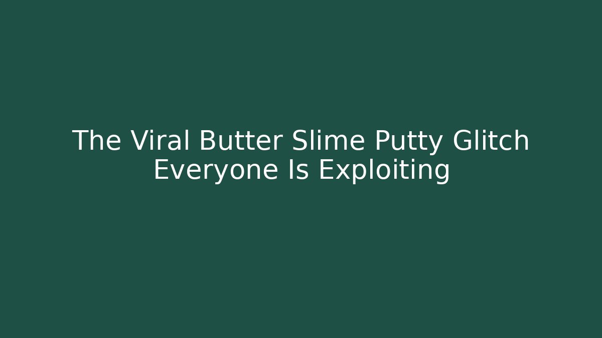 The Viral Butter Slime Putty Glitch Everyone Is Exploiting