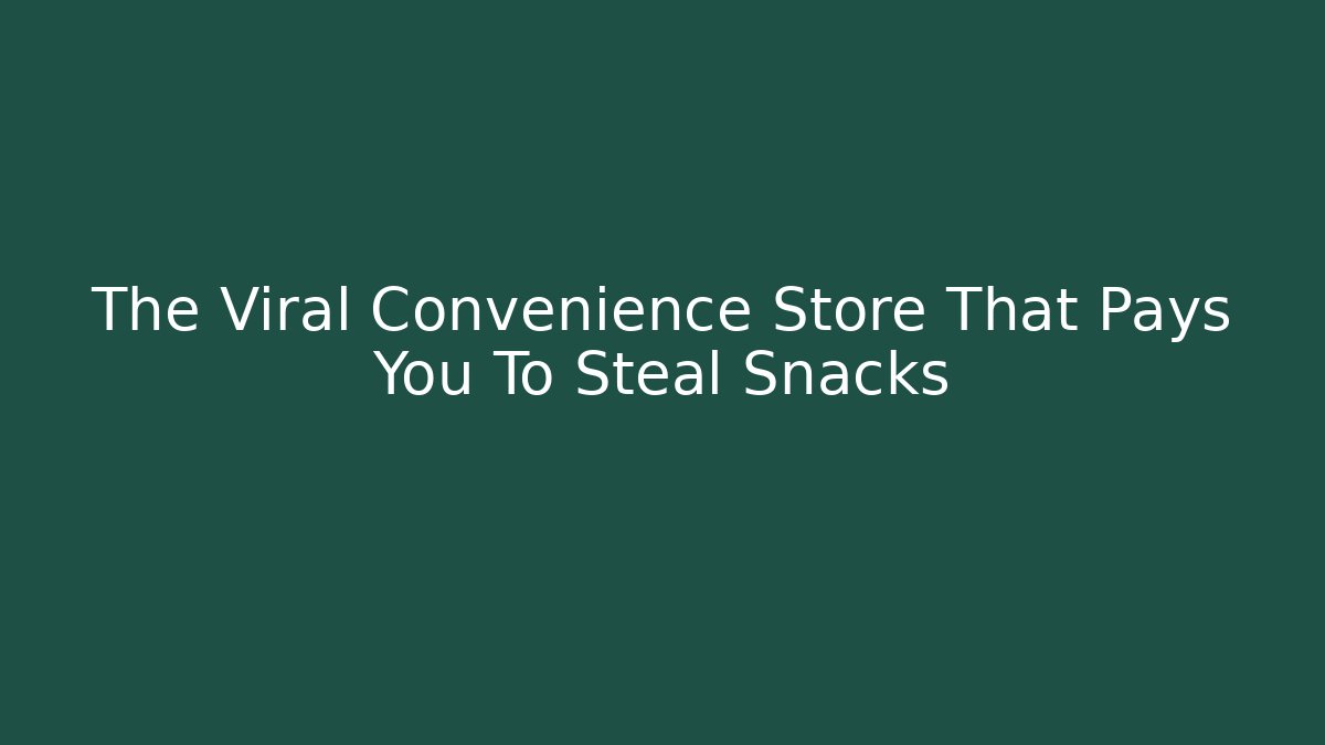 The Viral Convenience Store That Pays You To Steal Snacks