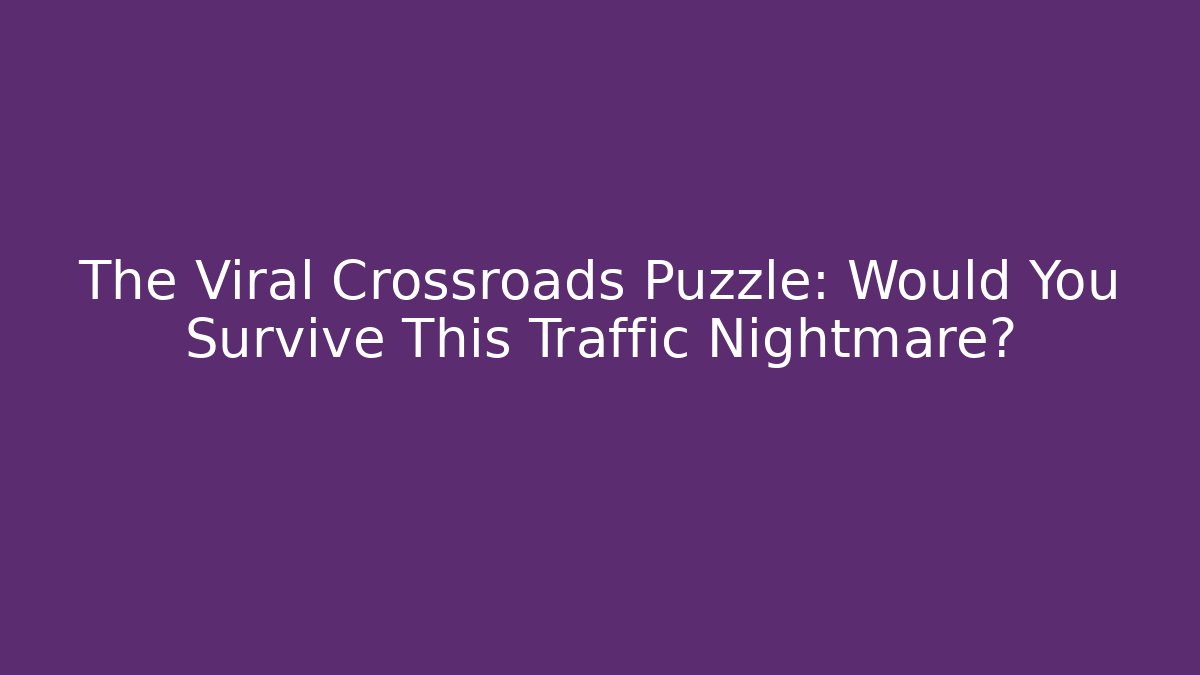 The Viral Crossroads Puzzle: Would You Survive This Traffic Nightmare?