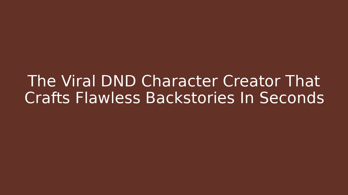 The Viral DND Character Creator That Crafts Flawless Backstories In Seconds