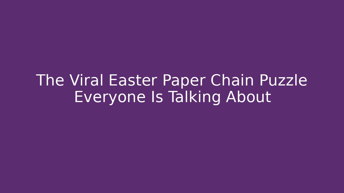 The Viral Easter Paper Chain Puzzle Everyone Is Talking About