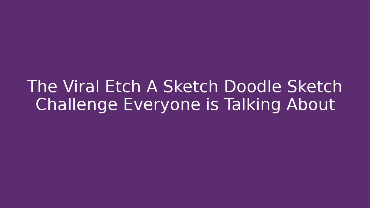 The Viral Etch A Sketch Doodle Sketch Challenge Everyone is Talking About - Boomer Naturals