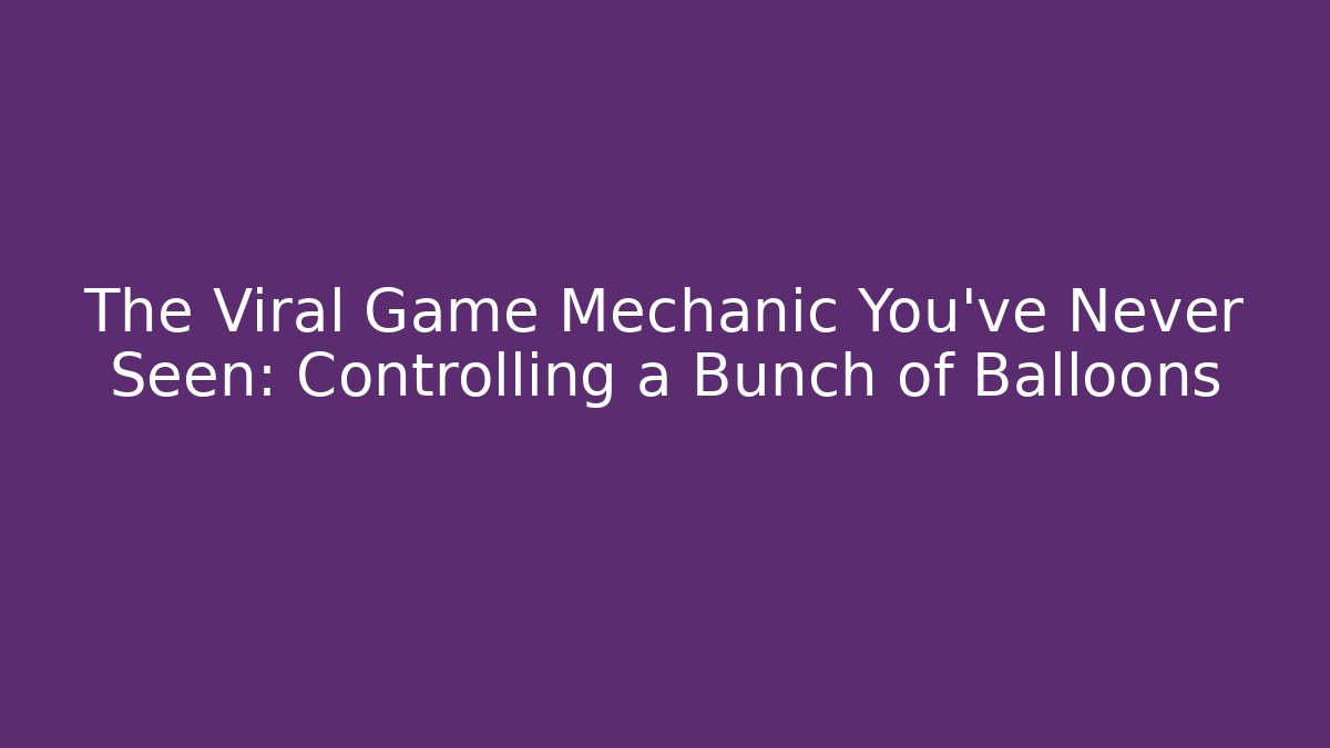 The Viral Game Mechanic You've Never Seen: Controlling a Bunch of Balloons