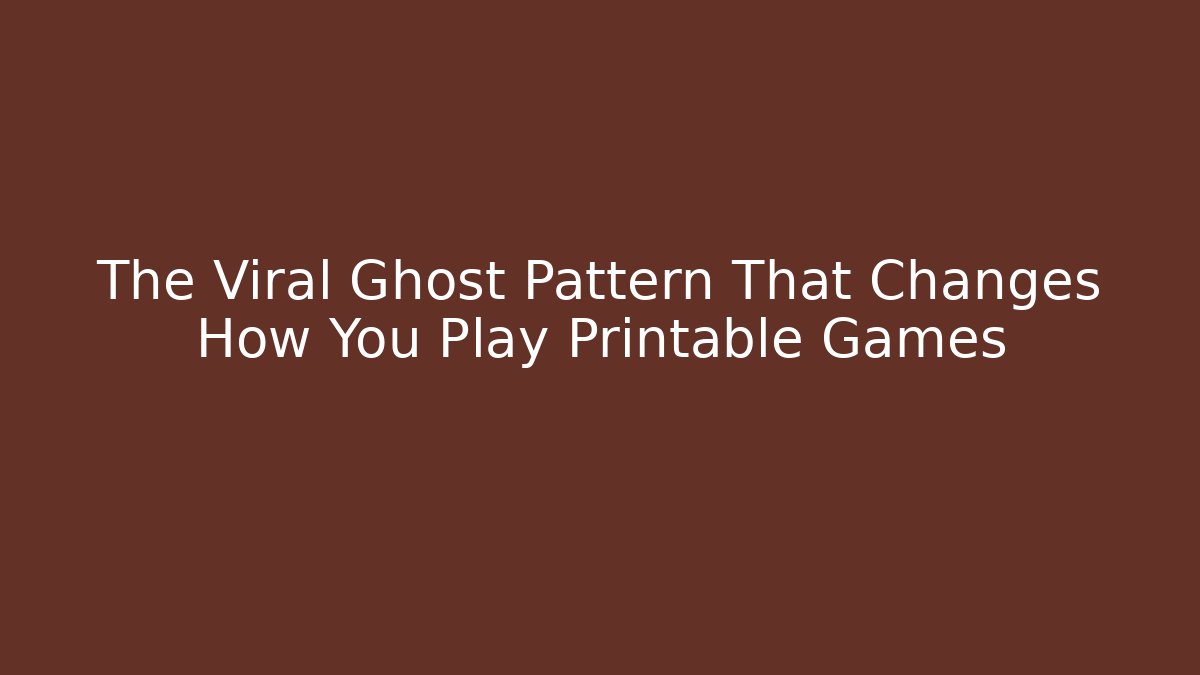 The Viral Ghost Pattern That Changes How You Play Printable Games