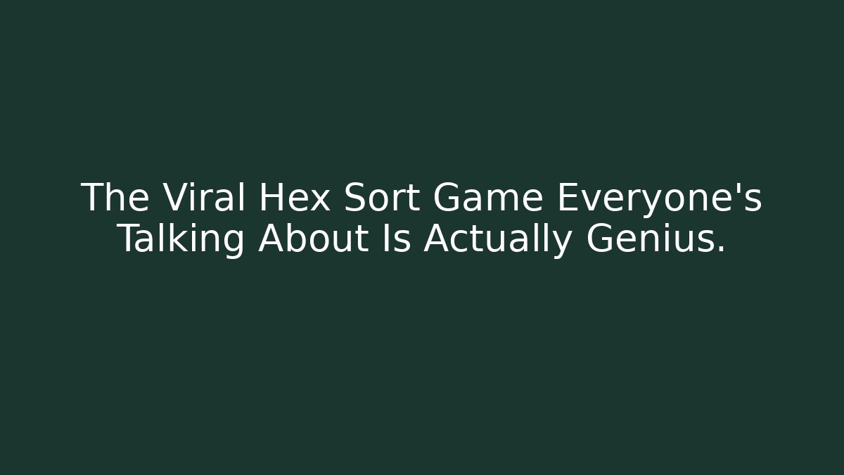 The Viral Hex Sort Game Everyone's Talking About Is Actually Genius.