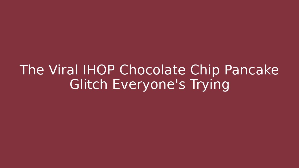 The Viral IHOP Chocolate Chip Pancake Glitch Everyone's Trying
